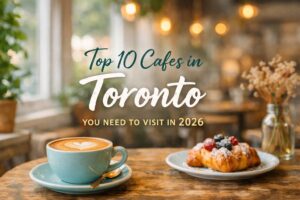 Top 10 Cafes in Toronto You Need to Visit in 2026